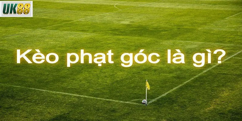 Thông tin cơ bản về kèo phạt góc và cách thức hoạt động